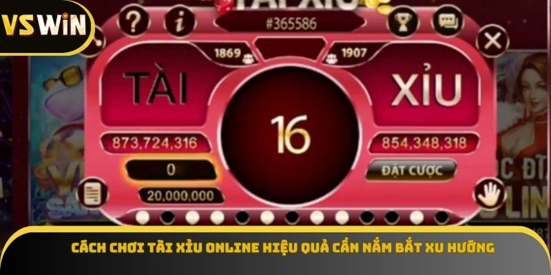 Cách chơi tài xỉu online hiệu quả cần nắm bắt xu hướng