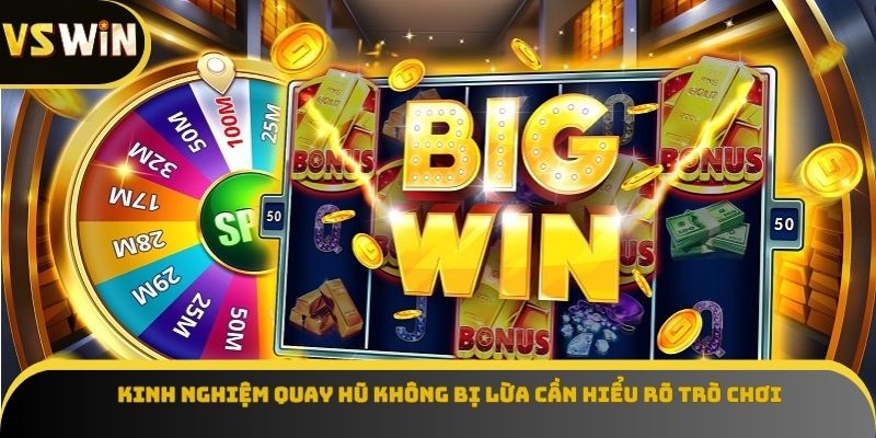 Kinh nghiệm quay hũ không bị lừa cần hiểu rõ trò chơi