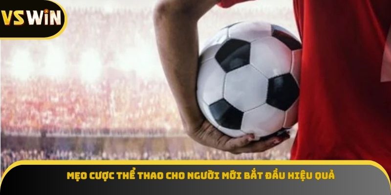 Mẹo cược thể thao cho người mới bắt đầu hiệu quả